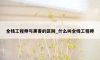 全栈工程师与黑客的区别_什么叫全栈工程师