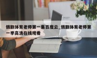 俄剧体育老师第一集百度云_俄剧体育老师第一季高清在线观看