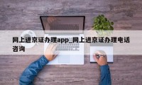 网上进京证办理app_网上进京证办理电话咨询