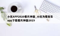 小优APP2020看片神器_小优为爱而生app下载看片神器2019