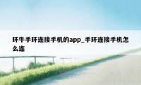 环牛手环连接手机的app_手环连接手机怎么连