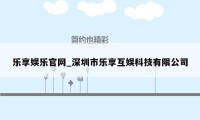 乐享娱乐官网_深圳市乐享互娱科技有限公司