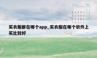 买衣服都在哪个app_买衣服在哪个软件上买比较好