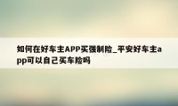 如何在好车主APP买强制险_平安好车主app可以自己买车险吗