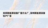 龙岗新能源设备厂是什么厂_深圳新能源设备生产厂家