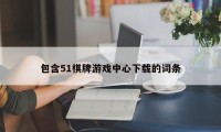 包含51棋牌游戏中心下载的词条