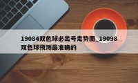 19084双色球必出号走势图_19098双色球预测最准确的