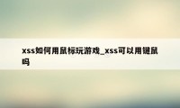 xss如何用鼠标玩游戏_xss可以用键鼠吗