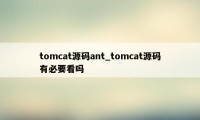 tomcat源码ant_tomcat源码有必要看吗
