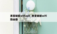 黑客破解wifiapk_黑客破解wifi路由器