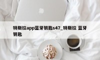 特斯拉app蓝牙钥匙s47_特斯拉 蓝牙钥匙