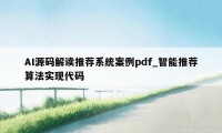 AI源码解读推荐系统案例pdf_智能推荐算法实现代码