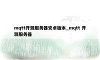 mqtt开源服务器安卓版本_mqtt 开源服务器