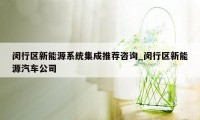 闵行区新能源系统集成推荐咨询_闵行区新能源汽车公司