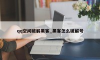 qq空间破解黑客_黑客怎么破解号