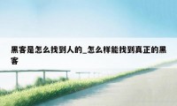 黑客是怎么找到人的_怎么样能找到真正的黑客