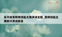 高中体育教师技能大赛演讲主题_教师技能比赛即兴演讲题目