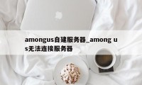 amongus自建服务器_among us无法连接服务器