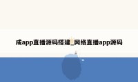 成app直播源码搭建_网络直播app源码