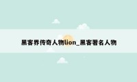 黑客界传奇人物lion_黑客著名人物