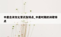 中唐古诗文化常识及特点_中唐时期的诗歌特点