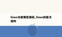 linux分层模型源码_linux的层次结构