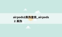 airpods2真伪查找_airpods 2 真伪