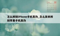 怎么辨别iPhone手机真伪_怎么简单辨别苹果手机真伪