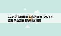 2014茅台原箱鉴定真伪方法_2015年原箱茅台酒真假鉴别方法图