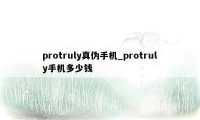 protruly真伪手机_protruly手机多少钱