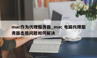 mac作为代理服务器_mac 电脑代理服务器出现问题如何解决