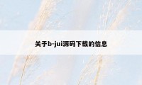 关于b-jui源码下载的信息