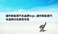 国外新能源汽车品牌logo_国外新能源汽车品牌以及典型车型