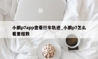 小鹏p7app查看行车轨迹_小鹏p7怎么看里程数