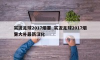 实况足球2017烟雾_实况足球2017烟雾大补最新汉化