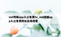 md传媒app入口免费tv_md传媒app入口免费网址在线观看