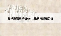 维纳斯娱乐手机APP_维纳斯娱乐公链