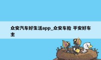 众安汽车好生活app_众安车险 平安好车主