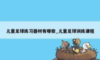 儿童足球练习器材有哪些_儿童足球训练课程