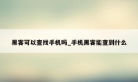 黑客可以查找手机吗_手机黑客能查到什么