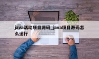 java活动项目源码_java项目源码怎么运行