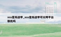 xss星际战甲_xss星际战甲可以跨平台联机吗