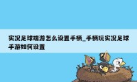 实况足球端游怎么设置手柄_手柄玩实况足球手游如何设置