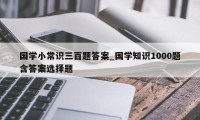 国学小常识三百题答案_国学知识1000题含答案选择题