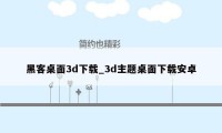 黑客桌面3d下载_3d主题桌面下载安卓