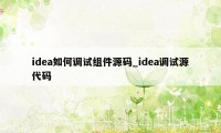 idea如何调试组件源码_idea调试源代码