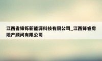 江西省锋铄新能源科技有限公司_江西锋睿房地产顾问有限公司