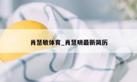 肖慧敏体育_肖慧明最新简历