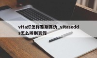 vita灯怎样鉴别真伪_vitasedds怎么辨别真假