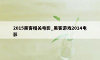 2015黑客相关电影_黑客游戏2014电影